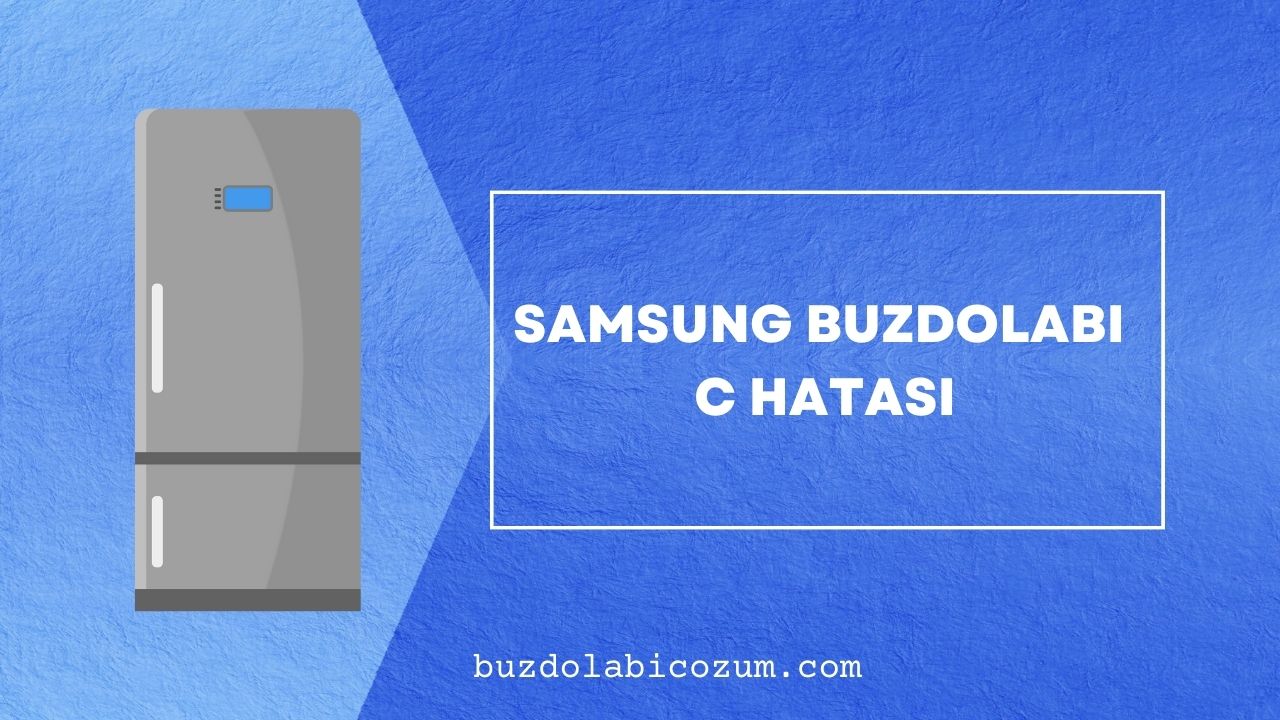 Samsung Buzdolabı C Hatası