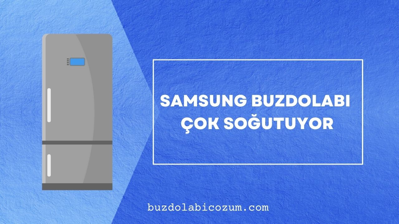 Samsung Buzdolabı Çok Soğutuyor