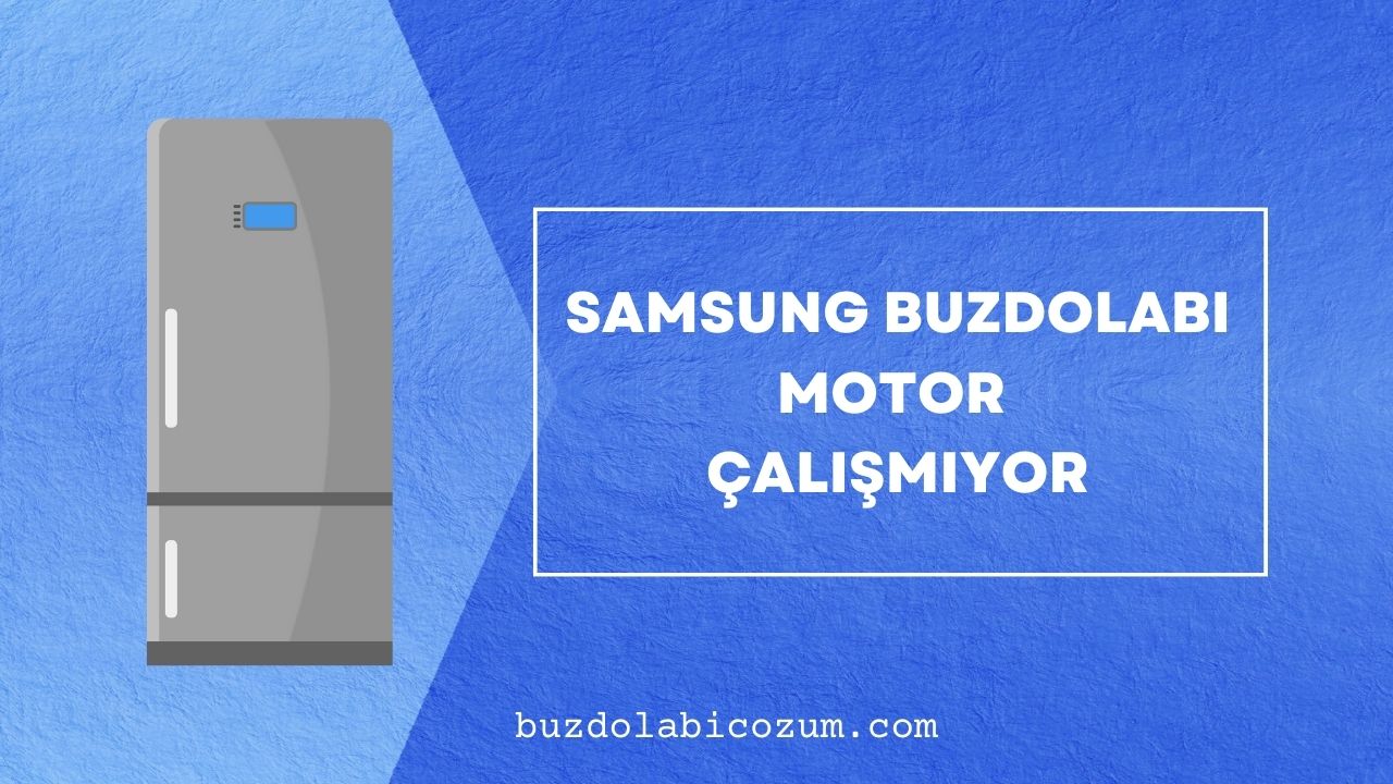 Samsung Buzdolabı Motoru Çalışmıyor